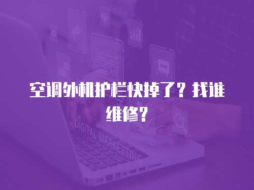 空調(diào)外機護欄快掉了？找誰維修？