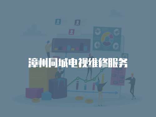 漳州同城電視維修服務(wù)