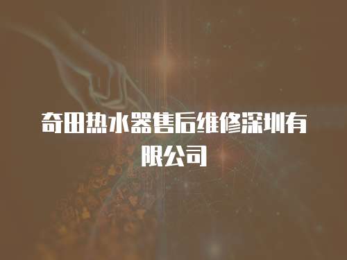 奇田熱水器售后維修深圳有限公司