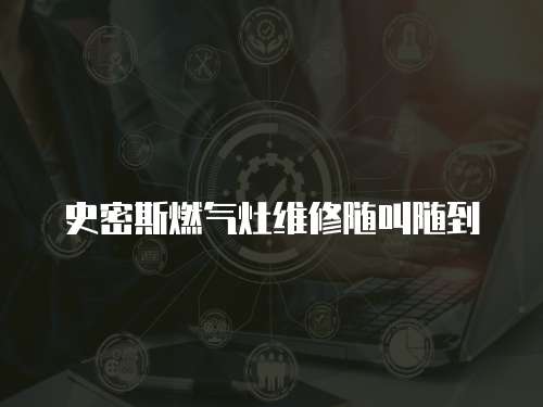 史密斯燃?xì)庠罹S修隨叫隨到