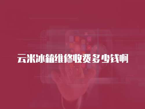 云米冰箱維修收費多少錢啊