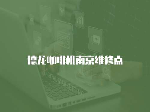 德龍咖啡機南京維修點