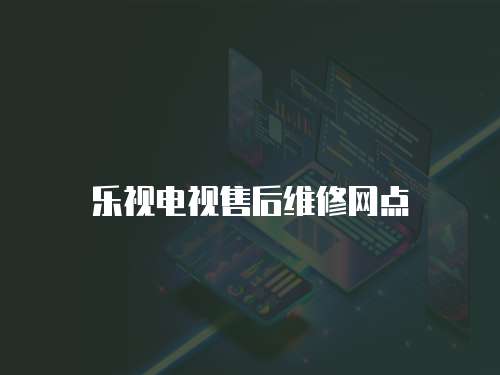 樂視電視售后維修網(wǎng)點