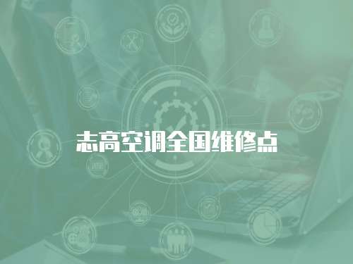 志高空調(diào)全國(guó)維修點(diǎn)