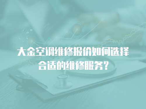 大金空調維修報價如何選擇合適的維修服務？