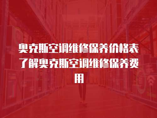 奧克斯空調維修保養價格表了解奧克斯空調維修保養費用