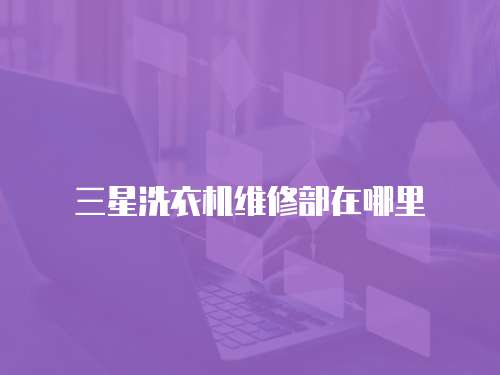 三星洗衣機(jī)維修部在哪里