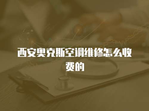 西安奧克斯空調維修怎么收費的