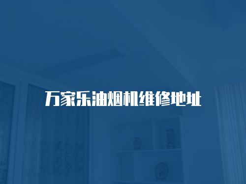 萬家樂油煙機維修地址