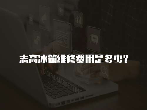 志高冰箱維修費用是多少？