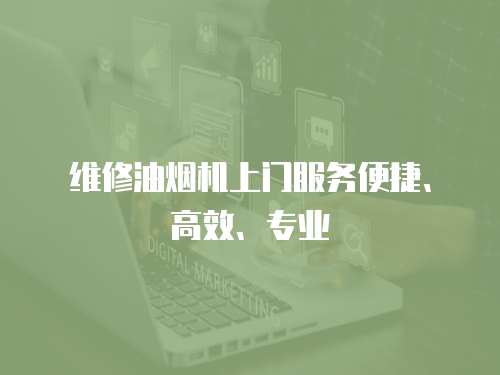 維修油煙機上門服務便捷、高效、專業