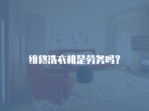 維修洗衣機(jī)是勞務(wù)嗎？