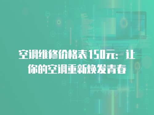 空調維修價格表150元：讓你的空調重新煥發青春