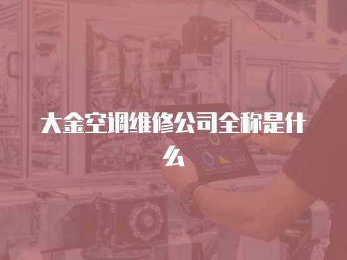 大金空調維修公司全稱是什么