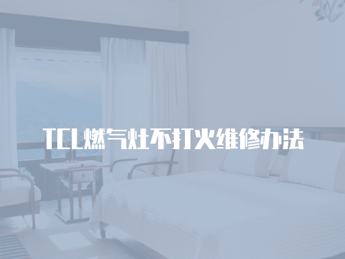 TCL燃氣灶不打火維修辦法