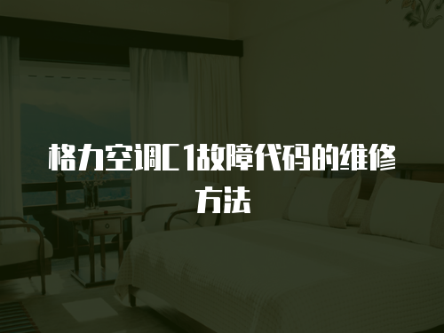 格力空調(diào)C1故障代碼的維修方法
