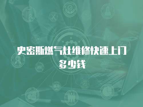 史密斯燃氣灶維修快速上門多少錢