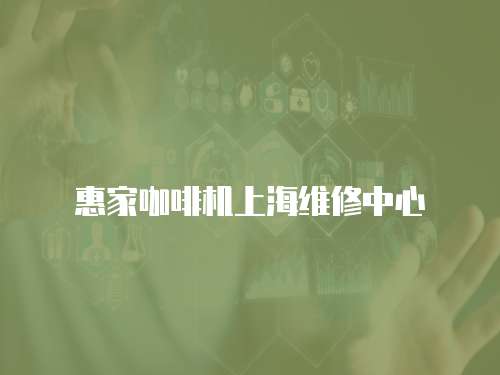 惠家咖啡機上海維修中心