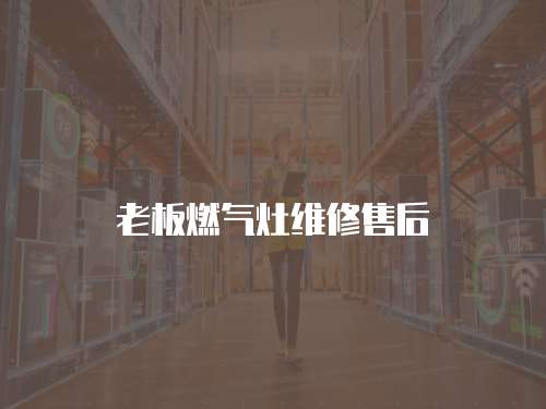 老板燃氣灶維修售后