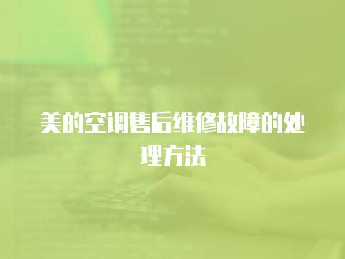 美的空調售后維修故障的處理方法