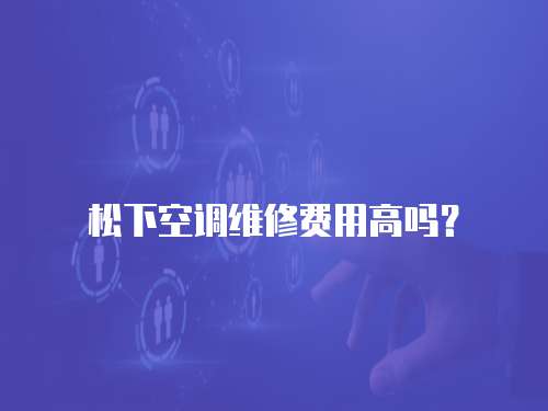 松下空調維修費用高嗎？