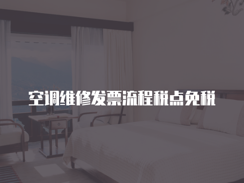 空調(diào)維修發(fā)票流程稅點(diǎn)免稅