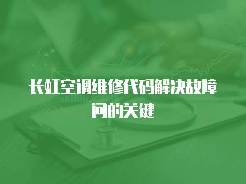 長虹空調(diào)維修代碼解決故障問的關(guān)鍵