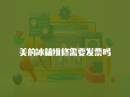 美的冰箱維修需要發票嗎
