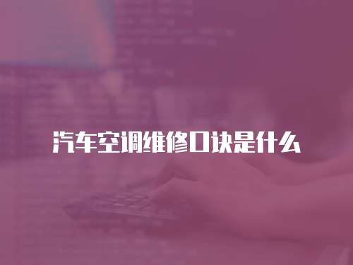 汽車空調維修口訣是什么