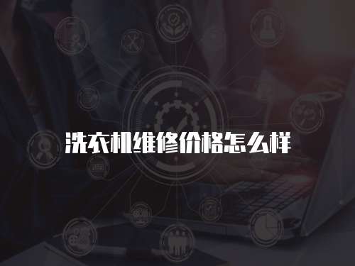 洗衣機(jī)維修價(jià)格怎么樣