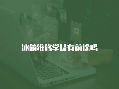 冰箱維修學徒有前途嗎