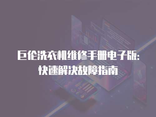 巨倫洗衣機維修手冊電子版：快速解決故障指南