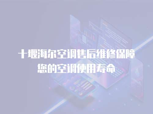十堰海爾空調售后維修保障您的空調使用壽命