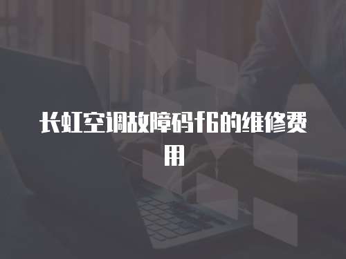 長虹空調故障碼f6的維修費用