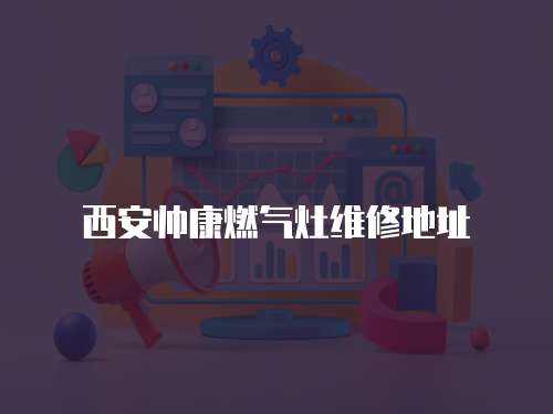 西安帥康燃氣灶維修地址