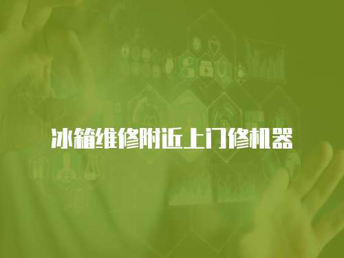 冰箱維修附近上門修機(jī)器
