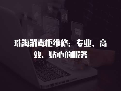 珠海消毒柜維修：專業、高效、貼心的服務
