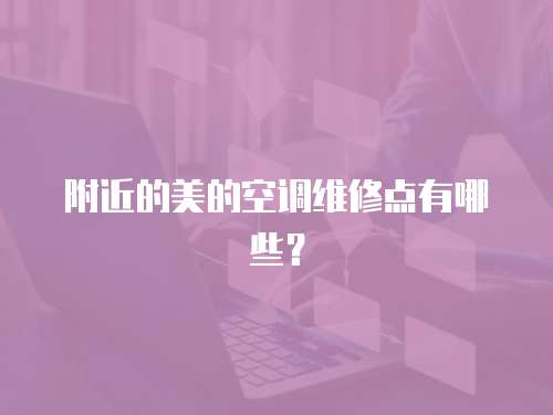 附近的美的空調維修點有哪些？