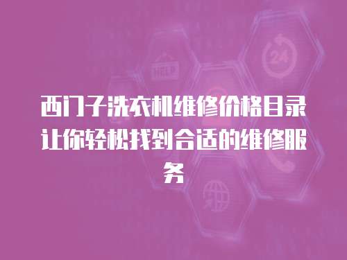 西門子洗衣機維修價格目錄讓你輕松找到合適的維修服務