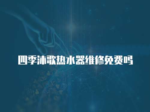 四季沐歌熱水器維修免費嗎