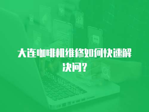 大連咖啡機維修如何快速解決問？