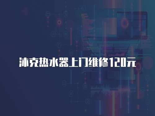 沐克熱水器上門維修120元