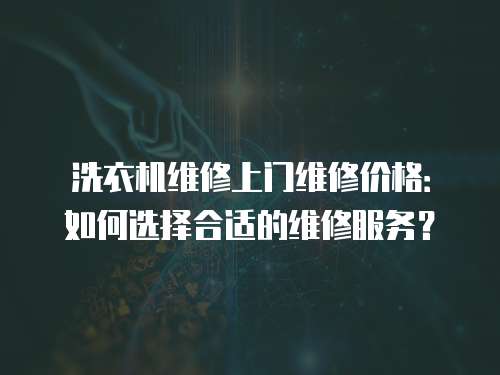 洗衣機維修上門維修價格：如何選擇合適的維修服務？