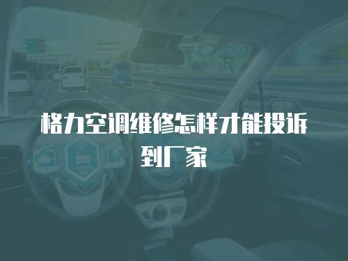 格力空調維修怎樣才能投訴到廠家