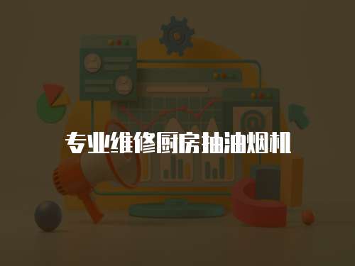 專業(yè)維修廚房抽油煙機(jī)