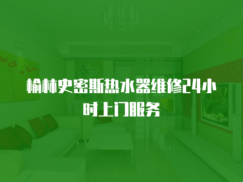 榆林史密斯熱水器維修24小時上門服務