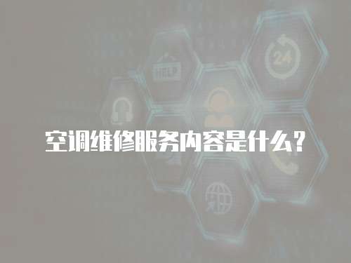 空調維修服務內容是什么？