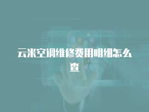 云米空調(diào)維修費用明細怎么查