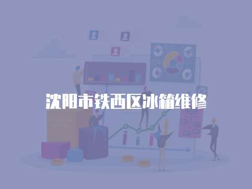 沈陽市鐵西區冰箱維修