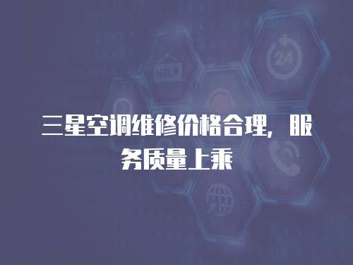三星空調(diào)維修價格合理，服務(wù)質(zhì)量上乘